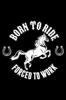 Born To Ride Forced To Work: 120 Page 6  X 9  Wide Ruled Notebook, Journal - Great Gift For Equestrians And Horse Lovers