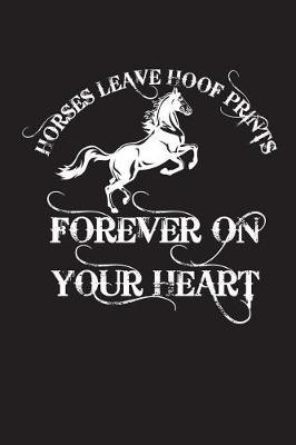 Horses Leave Hoof Prints Forever On Your Heart: 120 Page 6  X 9  Wide Ruled Notebook, Journal - Great Gift For Equestrians And Horse Lovers