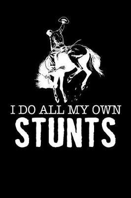 I Do All My Own Stunts: 120 Page 6 X 9 Wide Ruled Notebook, Journal - Great Gift For Equestrians And Horse Lovers