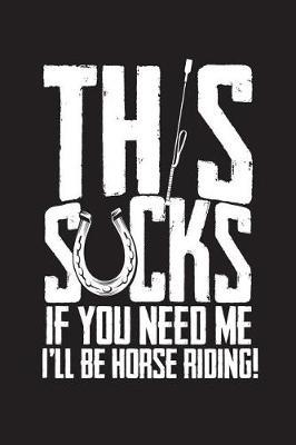 This Sucks If You Need Me I'll Be Horse Riding: 120 Page 6  X 9  Wide Ruled Notebook, Journal - Great Gift For Equestrians And Horse Lovers