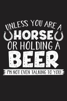 Unless You Are A horse Or Holding Beer: 120 Page 6  X 9  Wide Ruled Notebook, Journal - Great Gift For Equestrians And Horse Lovers