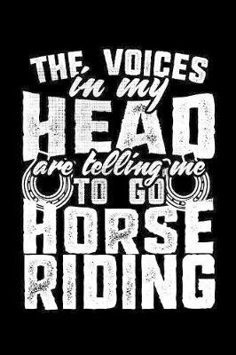 The Voices In My Head Are Telling Me To Go Horse Riding: 120 Page 6  X 9  Wide Ruled Notebook, Journal - Great Gift For Equestrians And Horse Lovers