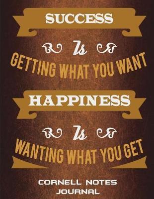 Cornell Notes Journal: Success Is Getting What You Want Happiness Is Wanting What You Get: Happy Living Quotes, Note Taking Notebook, Cornell Note Taking System Book, US Letter 120 Pages Large Size 8.5  x 11  School and College Ruled Notebooks