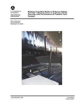 Railway Cognitive Radio to Enhance Safety, Security, and Performance of Positive Train Control: Final Report