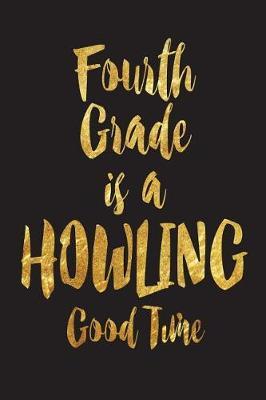 Fourth Grade Is A Howling Good Time: Funny 4th Grade Gold Gift Notebook For Teachers and Students