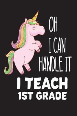 Oh I Can Handle It I Teach 1st Grade: Unicorn First Grade Teacher Back To School Gift Workbook