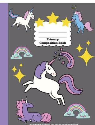 Primary Composition Book: Unicorn Notebook For Girls With Story Space and Dotted Mid Line Grades K-2: Dimensions: 7.44 x 9.69. Primary journal composition book 100 Pages
