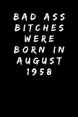 Bad Ass Bitches Were Born In August 1958: Sarcastic Adult Funny Gag 60th Birthday Gift for Wife, Sister, Aunt, Mum, Friend, Mom -Turning 60 Years Old Party Present - Blank Lined Journal Notebook