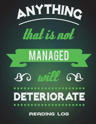 Reading Log: Anything That Is Not Managed Will Deteriorate: Green Color Life Quotes, Reading Log Gifts For Book Lovers Large Print 8.5  x 11  Reading Log Journal With Summary