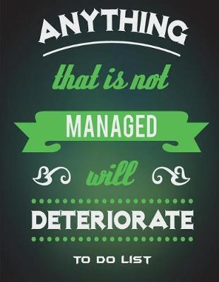 To Do List: Anything That Is Not Managed Will Deteriorate: Life Manage Quotes, Schedule Diary To Do List Large Print 8.5  x 11  Daily To Do Planner, Office School Task Time Management Notebook