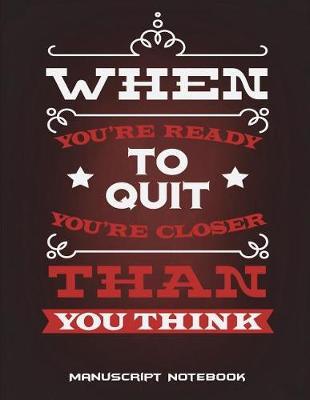 Manuscript Notebook: When You're Ready To Quit You're Closer Than You Think: Music Composition Books, Music Manuscript Paper 120 Pages Large Print 8.5  x 11  Blank Guitar Tab, Blank Staff Paper
