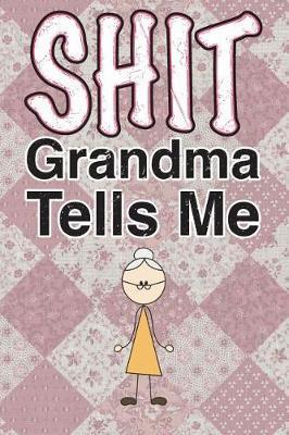 Shit Grandma Tells Me: 6x9 Journal, Blank Unlined Paper - 100 Pages, Funny Personal Notebook of Your Grandma's Words of Wisdom, Philosophy, Advice, Thoughts, Planning, Notes, To-Do Lists, Reminders, School Supplies Work Office Home