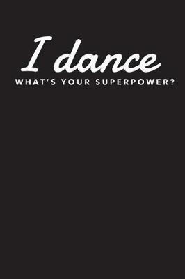 I Dance What's Your Superpower?: Blank Lined Journal For College Dance Majors