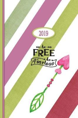 2019 Planner - Be Free Be Fearless: Daily - Weekly - Monthly - Annual Organizer Scheduler with Contacts & Passwords & Birthdays