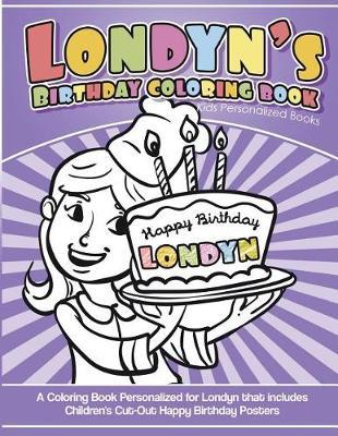 Londyn's Birthday Coloring Book Kids Personalized Books: A Coloring Book Personalized for Londyn that includes Children's Cut Out Happy Birthday Posters