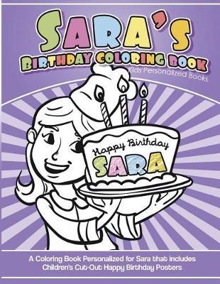 Sara's Birthday Coloring Book Kids Personalized Books: A Coloring Book Personalized for Sara That Includes Children's Cut Out Happy Birthday Posters