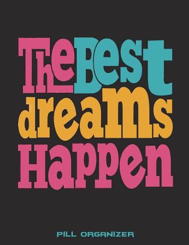 The Best Dreams Happen: Pill Organizer: Daily Medicine Record Tracker 120 Pages Large Print 8.5  x 11  Health Medicine Reminder Log, Treatment History
