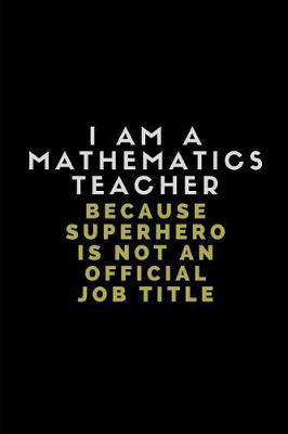 I Am a Mathematics Teacher Because Superhero Is Not an Official Job Title: Customised Notebook for Maths Teachers