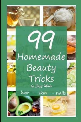 99 Homemade Beauty Tricks: Better Hair, Skin, Nails Without Chemicals