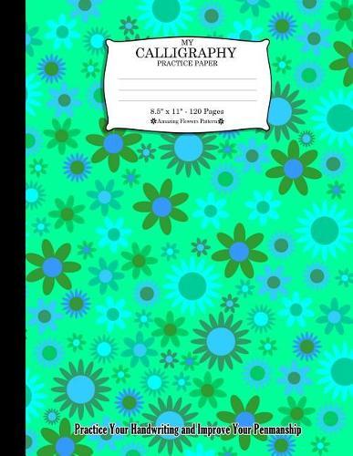 My Calligraphy Practice Paper. 8.5 X 11 - 120 Pages: Amazing Flowers Pattern. Practice Your Handwriting and Improve Your Penmanship. Flowers on Point Fiber Wire Netting Design Cover.