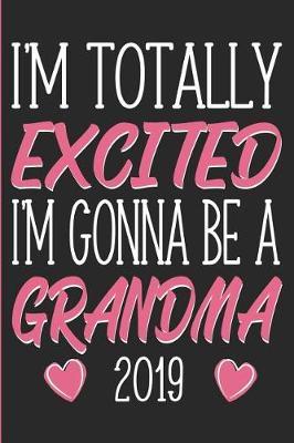 I'm Totally Excited I'm Gonna Be a Grandma 2019: New Grandma Brag Book, Journal or Diary