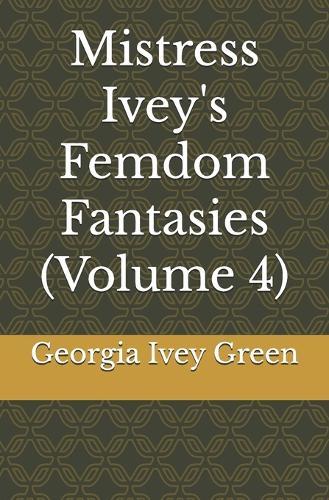 Mistress Ivey's Femdom Fantasies (Volume 4)