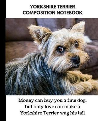 Yorkshire Terrier Composition Notebook: A Notebook for Lovers of Yorkshire Terriers