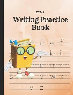 Kids Writing Practice Book: Improve Handwriting with Dotted Line to Guide Letters; Homework Workbook for Boys & Girls in Preschool & Kindergarten; Learn Alphabet Penmanship for Beginner