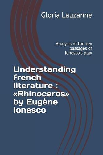 Understanding french literature: Rhinoceros by Eugène Ionesco: Analysis of the key passages of Ionesco's play