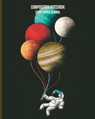 Composition Notebook Story Paper Journal: Dashed Midline and Drawing Space Astronaut and Balloons School Exercise Book
