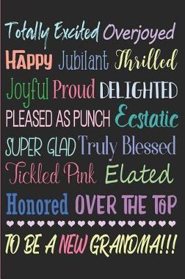 Totally Excited, Overjoyed, Pleased as Punch, Tickled Pink and Truly Blessed to Be a New Grandma!: Blank Lined College Ruled Journal, Diary or Brag Book for New Grandmas