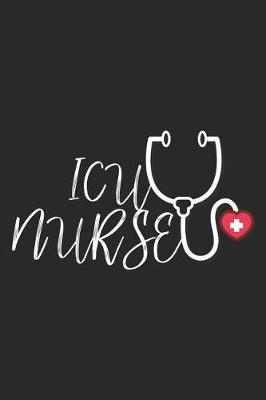 ICU Nurse: Intensive Care Unit Medical Journal Diary For Nurses