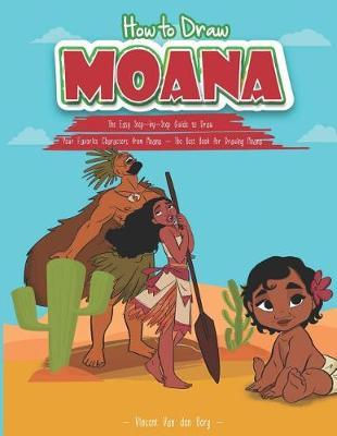 How to Draw Moana: The Easy Step-By-Step Guide to Draw Your Favorite Characters from Moana - The Best Book for Drawing Moana