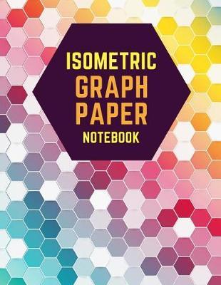 Isometric Graph Paper Notebook: Draw Your Own 3D, Sculpture or Landscaping Geometric Designs! 1/4 inch Equilateral Triangle Isometric Graph Recticle Triangular Paper