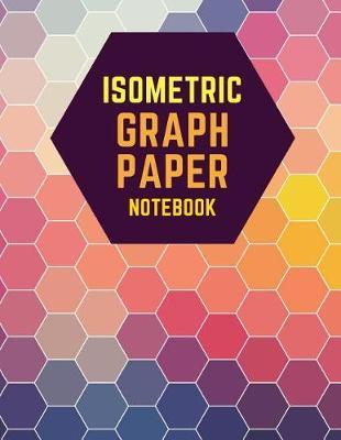 Isometric Graph Paper Notebook: Draw Your Own 3D, Sculpture or Landscaping Geometric Designs! 1/4 inch Equilateral Triangle Isometric Graph Recticle Triangular Paper