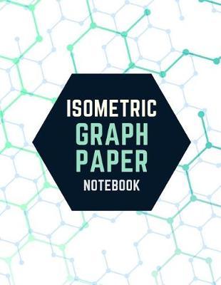 Isometric Graph Paper Notebook: Draw Your Own 3D, Sculpture or Landscaping Geometric Designs! 1/4 inch Equilateral Triangle Isometric Graph Recticle Triangular Paper