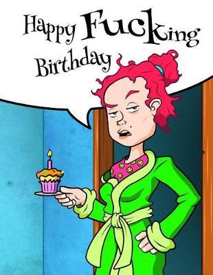 Happy Fucking Birthday: Funny Birthday Journal. Better Than a Birthday Card!