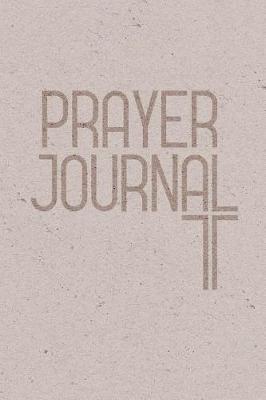Prayer Journal: A Simple Notebook to Write Down Your Daily Prayers