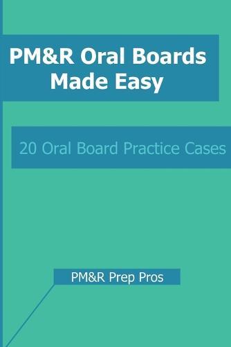 PM&R Oral Boards Made Easy: 20 Oral Board Practice Cases