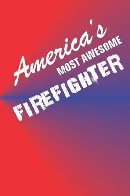 America's Most Awesome Firefighter: 70 Page Blank Lined Journal Notebook for Patriotic Firefighters Who Fight Fires and Save Lives in Their Community.