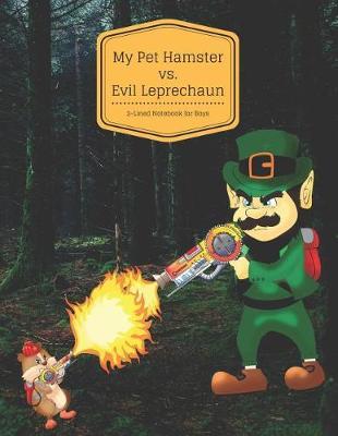 My Pet Hamster vs. Evil Leprechaun: 3-Lined Notebook For Boys