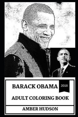 Barack Obama Adult Coloring Book: One of the Best American Presidents of All Time and Chill Politician, Acclaimed Lawyer and Legendary Writer Inspired Adult Coloring Book