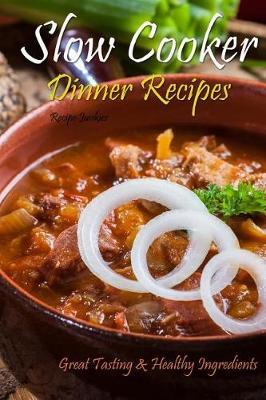Slow Cooker Dinner Recipes: Great Tasting & Healthy Ingredients