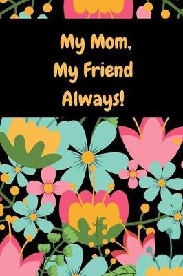 My Mom, My Friend Always!: Journal Containing Inspirational Quotes
