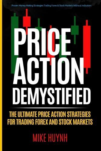 Price Action Demystified: The Ultimate Price Action Strategies For Trading Forex and Stock Markets