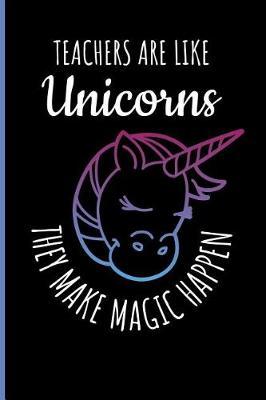 Teachers Are Like Unicorns They Make Magic Happen: Teaching Blank Lined Journal Planner