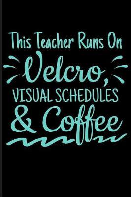 This Teacher Runs on Velcro Visual Schedules & Coffee: Instructor Blank Lined Journal Notebook