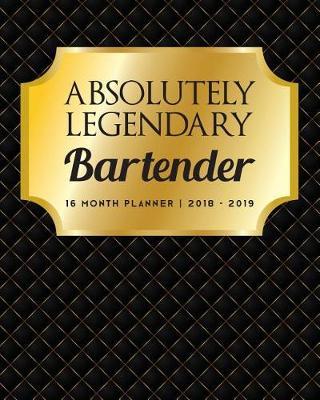Absolutely Legendary Bartender: 16 Month Planner 2018 - 2019