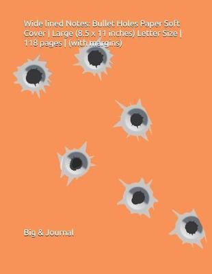 Wide Lined Notes: Bullet Holes Paper Soft Cover Large (8.5 X 11 Inches) Letter Size 118 Pages (with Margins)