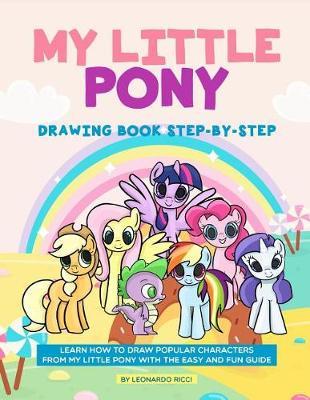 My Little Pony Drawing Book Step-By-Step: Learn How to Draw Popular Characters from My Little Pony with the Easy and Fun Guide